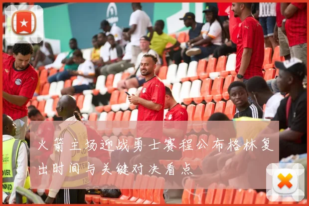 火箭主场迎战勇士赛程公布格林复出时间与关键对决看点