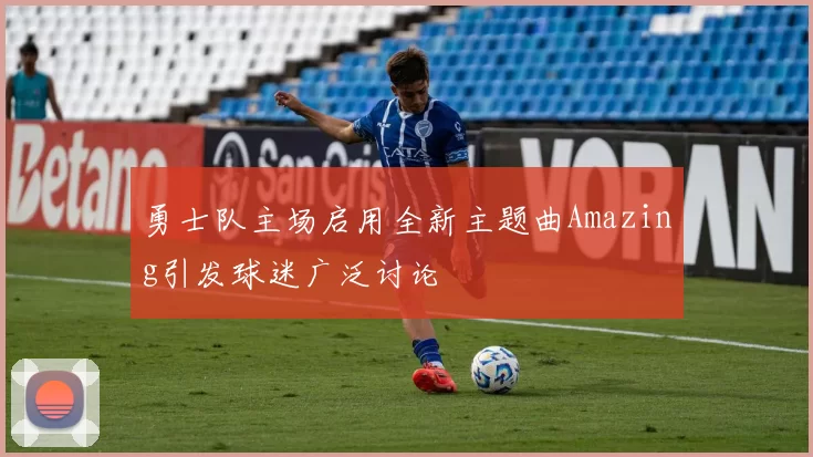 勇士队主场启用全新主题曲Amazing引发球迷广泛讨论