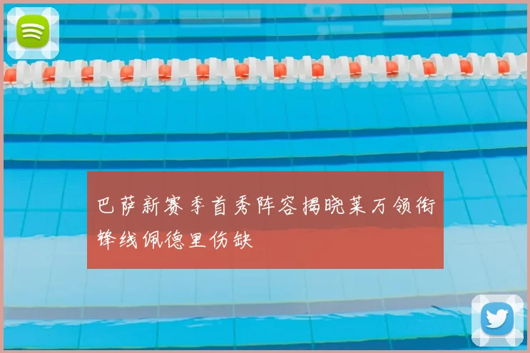 巴萨新赛季首秀阵容揭晓莱万领衔锋线佩德里伤缺