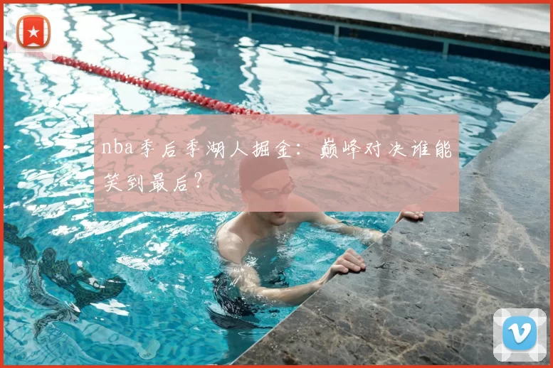 nba季后季湖人掘金：巅峰对决谁能笑到最后？