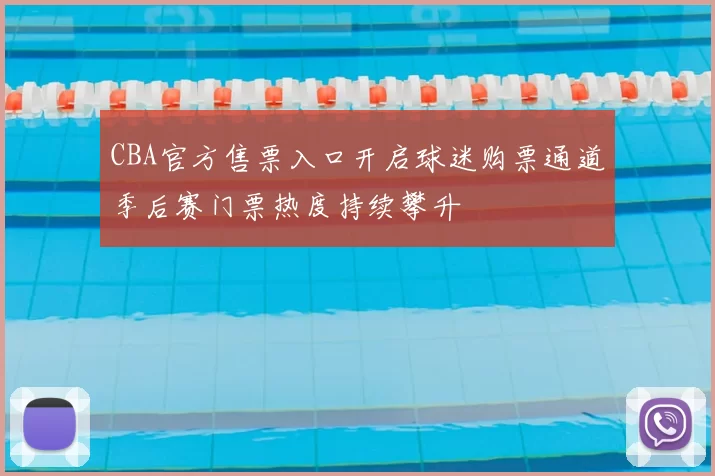 CBA官方售票入口开启球迷购票通道季后赛门票热度持续攀升