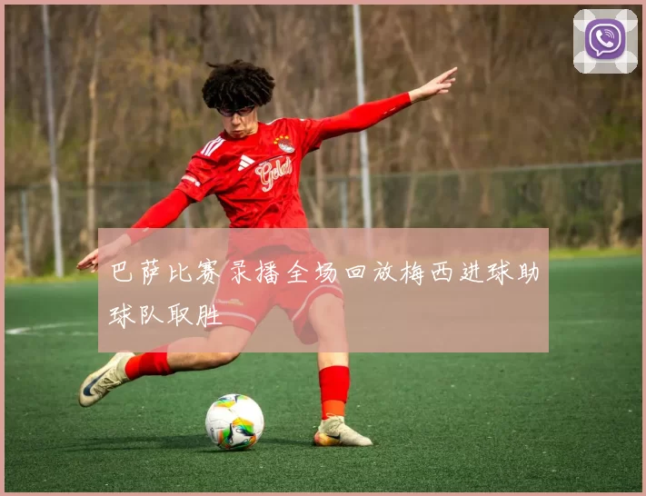 巴萨比赛录播全场回放梅西进球助球队取胜