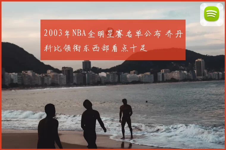 2003年NBA全明星赛名单公布 乔丹科比领衔东西部看点十足