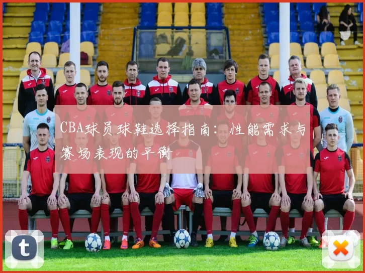 CBA球员球鞋选择指南：性能需求与赛场表现的平衡