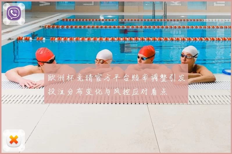 欧洲杯竞猜官方平台赔率调整引发投注分布变化与风控应对看点