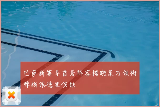 巴萨新赛季首秀阵容揭晓莱万领衔锋线佩德里伤缺